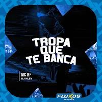 Mc Bf — Tropa Que Te Banca Ft Dj Kley — обложка